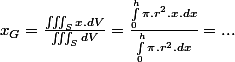 x_{G}=\frac{\iiint_{S}x.dV}{\iiint_{S}dV}=\frac{\int_{0}^{h}\pi.r^{2}.x.dx}{\int_{0}^{h}\pi.r^{2}.dx}=...